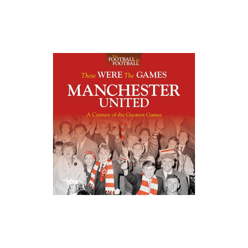 THOSE WERE THE GAMES: MANCHESTER UTD