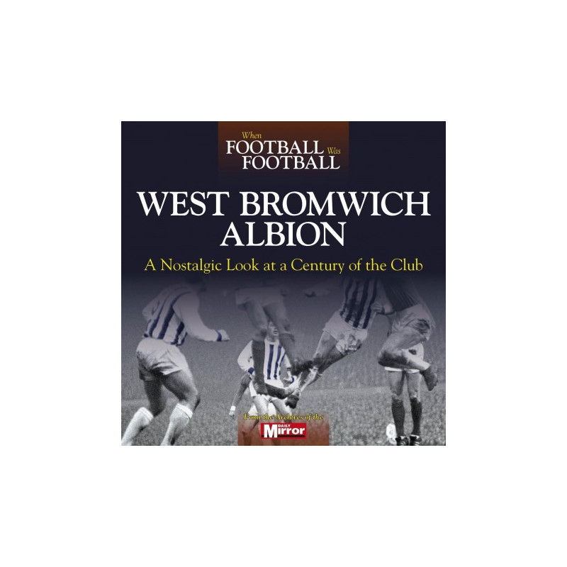 WHEN FOOTBALL WAS FOOTBALL: WEST BROMWICH ALBION