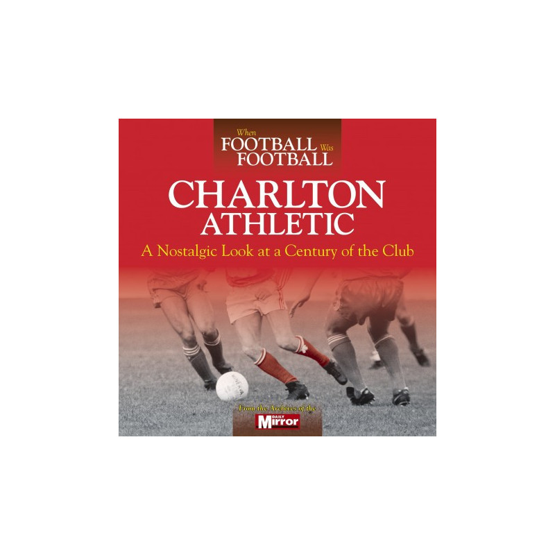 WHEN FOOTBALL WAS FOOTBALL: CHARLTON ATHLETIC